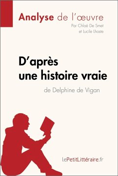 D'après une histoire vraie de Delphine de Vigan (Analyse de l'oeuvre) (eBook, ePUB) - Lepetitlitteraire; De Smet, Chloé; Lhoste, Lucile