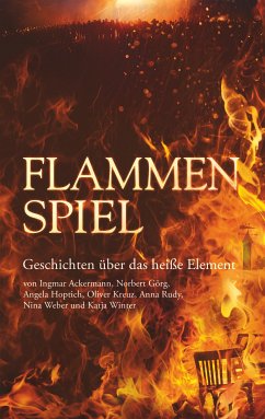 Flammenspiel (eBook, ePUB) - Rudy, Anna; Weber, Nina; Ackermann, Ingmar; Görg, Norbert; Hoptich, Angela; Winter, Katja; Kreuz, Oliver