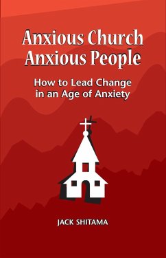 Anxious Church, Anxious People: How to Lead Change in an Age of Anxiety (eBook, ePUB) - Shitama, Jack