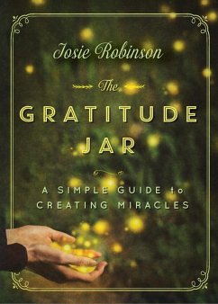 The Gratitude Jar: A Simple Guide to Creating Miracles (eBook, ePUB) - Robinson, Josie