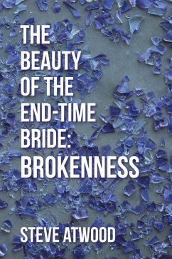 The Beauty of the End-Time Bride: Brokenness (eBook, ePUB) - Atwood, Steve