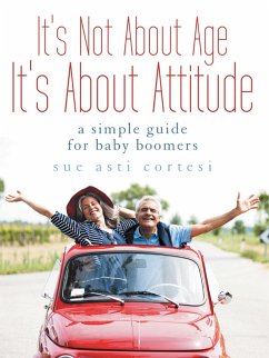 It's Not About Age, It's About Attitude (eBook, ePUB) - Cortesi, Sue Asti It's Not About Age, It's About Attitude (eBook, ePUB) - Cortesi, Sue Asti