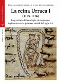 La reina Urraca I, 1109-1126 : la práctica del concepo de &quote;imperium legionense&quote; en la primera mitad del silgo XII