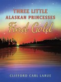 Three Little Alaskan Princesses Find Gold (eBook, ePUB) Three Little Alaskan Princesses Find Gold (eBook, ePUB)
