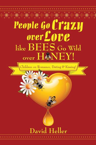 People Go Crazy over Love Like Bees Go Wild over Honey! (eBook, ePUB) People Go Crazy over Love Like Bees Go Wild over Honey! (eBook, ePUB)