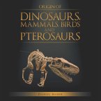 Origin of Dinosaurs, Mammals, Birds and Pterosaurs (eBook, ePUB) Origin of Dinosaurs, Mammals, Birds and Pterosaurs (eBook, ePUB)