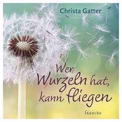 Wer Wurzeln hat, kann fliegen - Gatter, Christa