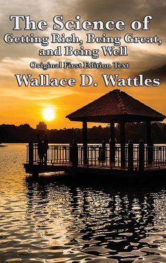 The Science of Getting Rich, Being Great, and Being Well - Wattles, Wallace D