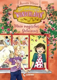 Mein magisches Geheimnis / Der zuckersüße Wunderladen Bd.2 - Moser, Annette
