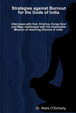 Strategies against Burnout for the Gods of India - Interviews with Kali, Krishna, Durga Devi and Maja challenged with the impossible Mission of restoring Dharma in India - O'Doherty, Mark