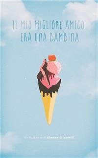 Il mio migliore amico era una bambina (eBook, ePUB) - Ciccorelli, Simone