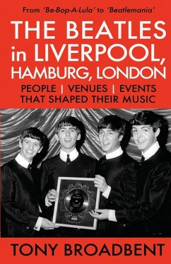 THE BEATLES in LIVERPOOL, HAMBURG, LONDON - Broadbent, Tony