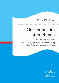 Gesundheit im Unternehmen: Entwicklung eines Kennzahlensystems zur Messung des Gesundheitszustandes - Kirchner, Rosa