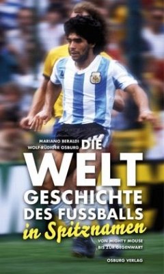 Die Weltgeschichte des Fußballs in Spitznamen - Beraldi, Mariano;Osburg, Wolf-Rüdiger