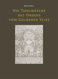 Die Tafelwäsche des Ordens vom Goldenen Vlies - Döberl, Mario; Jolly, Anna; Sailer, Daniela; Wos Jucker, Agnieszka