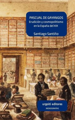 Pascual de Gayangos : erudición y cosmopolitismo en la España del XIX - Santiño Ramírez de Alda, Santiago