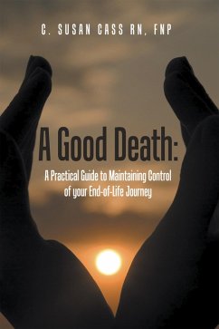 A Good Death: a Practical Guide to Maintaining Control of Your End-Of-Life Journey (eBook, ePUB) - Cass RN FNP, C. Susan