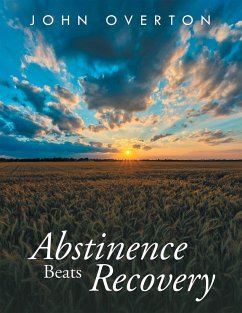 Abstinence Beats Recovery (eBook, ePUB) - Overton, John