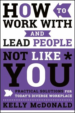 How to Work With and Lead People Not Like You (eBook, PDF) - McDonald, Kelly