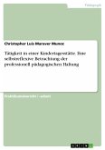 Tätigkeit in einer Kindertagesstätte. Eine selbstreflexive Betrachtung der professionell pädagogischen Haltung (eBook, PDF)