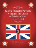 Concise Character Portraits of England'S Tudor, Stuart Andprotectorate Rulers: 1456-1714 a . D . (eBook, ePUB)