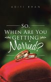 So, When Are You Getting Married? (eBook, ePUB) So, When Are You Getting Married? (eBook, ePUB)