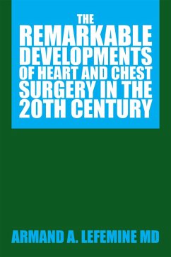 The Remarkable Developments of Heart and Chest Surgery in the 20Th Century (eBook, ePUB) - Lefemine MD, Armand A.