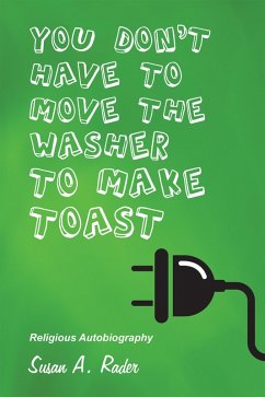 YOU DON'T HAVE TO MOVE THE WASHER TO MAKE TOAST (eBook, ePUB) - Rader, Susan A.