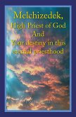 Melchizedek, High Priest of God and Your Destiny in This Eternal Priesthood (eBook, ePUB) Melchizedek, High Priest of God and Your Destiny in This Eternal Priesthood (eBook, ePUB)