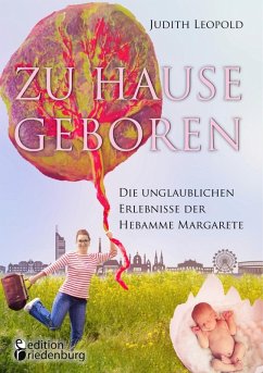 Zu Hause geboren - Die unglaublichen Erlebnisse der Hebamme Margarete (eBook, ePUB) - Leopold, Judith