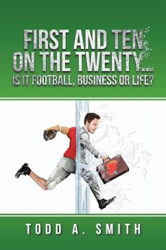First and Ten on the Twenty...Is It Football, Business or Life? (eBook, ePUB) First and Ten on the Twenty...Is It Football, Business or Life? (eBook, ePUB)