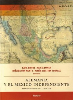 Cover Alemania y el México Independiente. Percepciones mutuas, 1810 - 1910