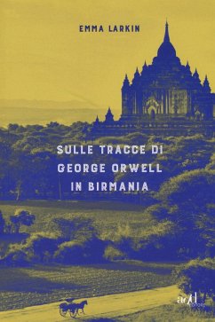 Sulle tracce di George Orwell in Birmania - Larkin, Emma