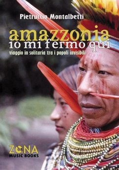 Amazzonia. Io mi fermo qui. Viaggio in solitaria tra i popoli invisibili - Montalbetti, Pietruccio