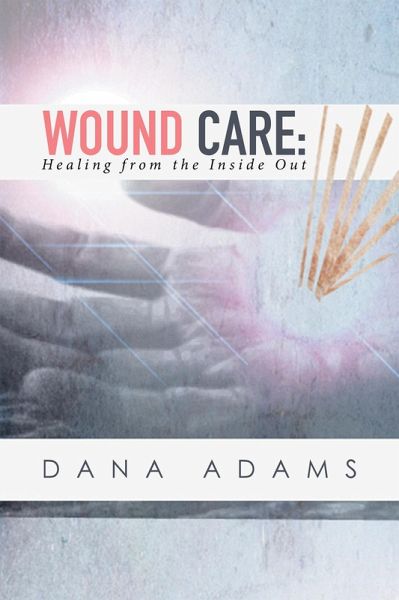 Wound Care: Healing from the Inside Out (eBook, ePUB) Wound Care: Healing from the Inside Out (eBook, ePUB)