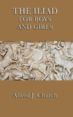 The Iliad for Boys and Girls - Church, Alfred J.
