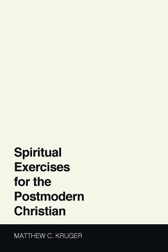 Spiritual Exercises for the Postmodern Christian - Kruger, Matthew C.
