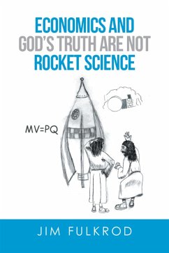Economics and God'S Truth Are Not Rocket Science (eBook, ePUB) - Fulkrod, Jim