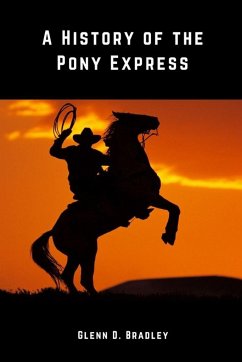 A History of The Pony Express - Bradley, Glenn D.