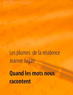 Quand les mots nous racontent - Les plumes de la résidence J. Jugan