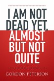 I Am Not Dead Yet, Almost but Not Quite (eBook, ePUB)