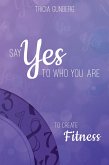 Say Yes to Who You Are to Create Fitness (eBook, ePUB)