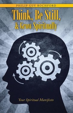 Think, Be Still, & Grow Spiritually (eBook, ePUB) - Rochford, Philip Guy