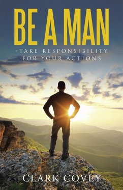 Be a Man - Take Responsibility for Your Actions (eBook, ePUB) - Covey, Clark