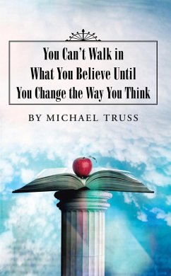 Cover You Can'T Walk in What You Believe Until You Change the Way You Think (eBook, ePUB)