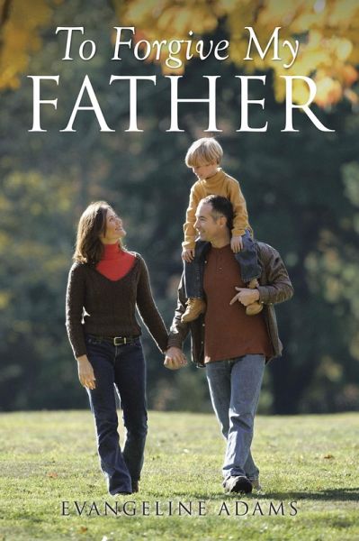 To Forgive My Father (eBook, ePUB) To Forgive My Father (eBook, ePUB)