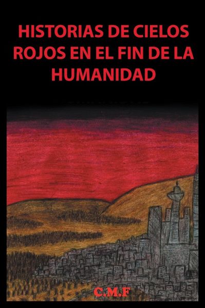 Historias De Cielos Rojos En El Fin De La Humanidad (eBook, ePUB) Historias De Cielos Rojos En El Fin De La Humanidad (eBook, ePUB)