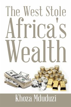 The West Stole Africa's Wealth (eBook, ePUB) - Mduduzi, Khoza