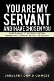 You Are My Servant and I Have Chosen You (eBook, ePUB) You Are My Servant and I Have Chosen You (eBook, ePUB)