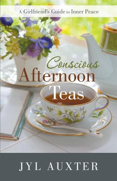 Conscious Afternoon Teas (eBook, ePUB) - Auxter, Jyl Conscious Afternoon Teas (eBook, ePUB) - Auxter, Jyl